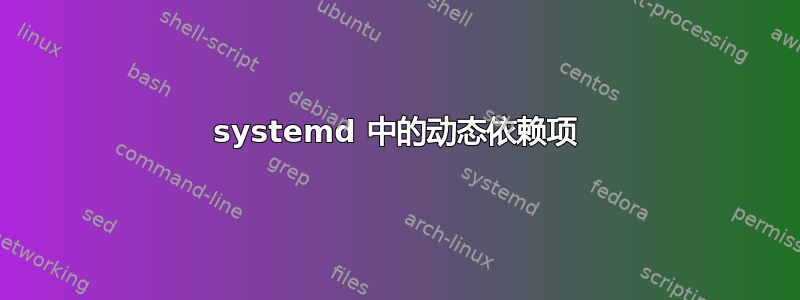 systemd 中的动态依赖项