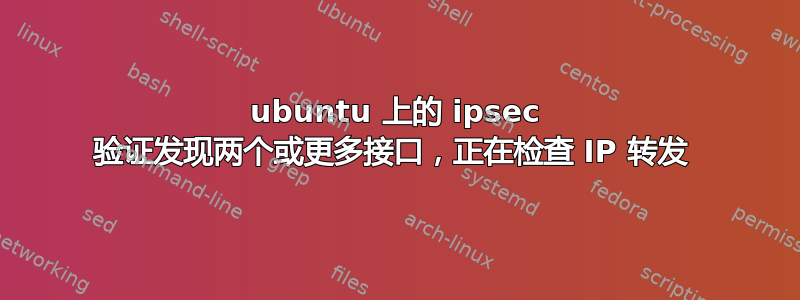 ubuntu 上的 ipsec 验证发现两个或更多接口，正在检查 IP 转发 