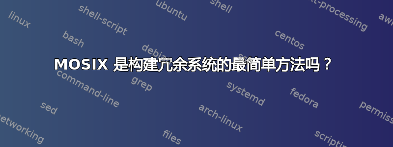 MOSIX 是构建冗余系统的最简单方法吗？