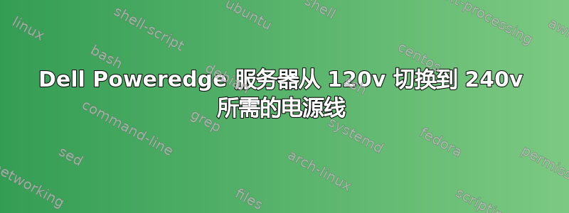 Dell Poweredge 服务器从 120v 切换到 240v 所需的电源线