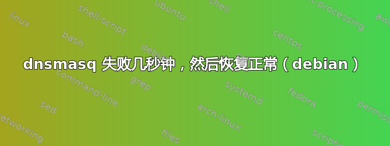 dnsmasq 失败几秒钟，然后恢复正常（debian）