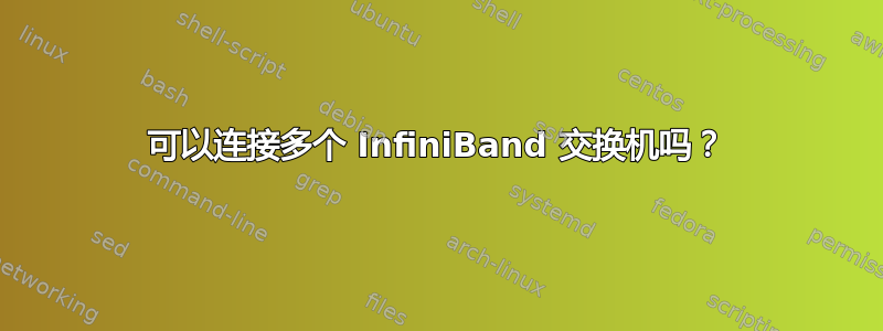 可以连接多个 InfiniBand 交换机吗？