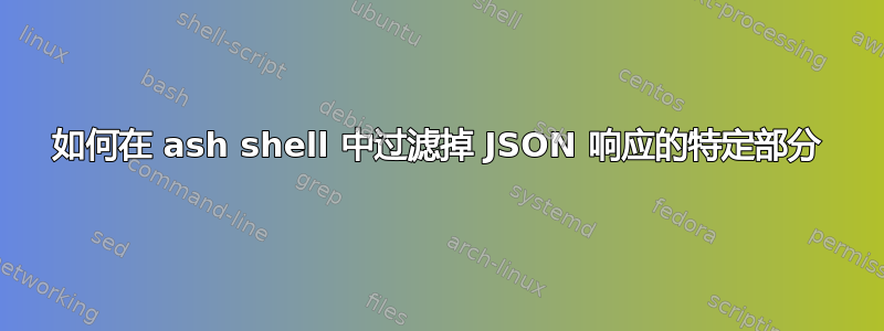 如何在 ash shell 中过滤掉 JSON 响应的特定部分