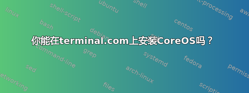 你能在terminal.com上安装CoreOS吗？