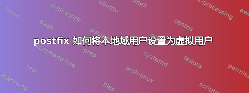 postfix 如何将本地域用户设置为虚拟用户