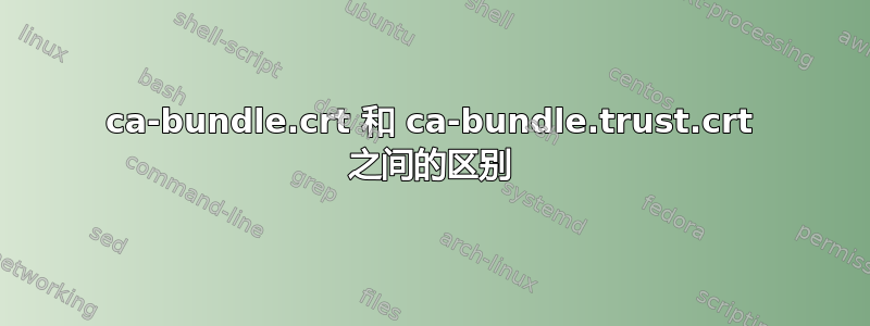 ca-bundle.crt 和 ca-bundle.trust.crt 之间的区别