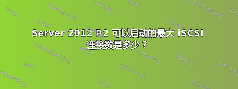 Server 2012 R2 可以启动的最大 iSCSI 连接数是多少？