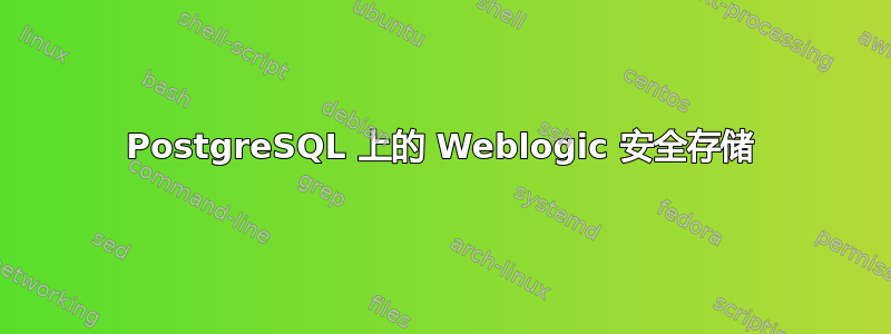 PostgreSQL 上的 Weblogic 安全存储