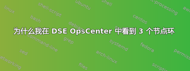 为什么我在 DSE OpsCenter 中看到 3 个节点环