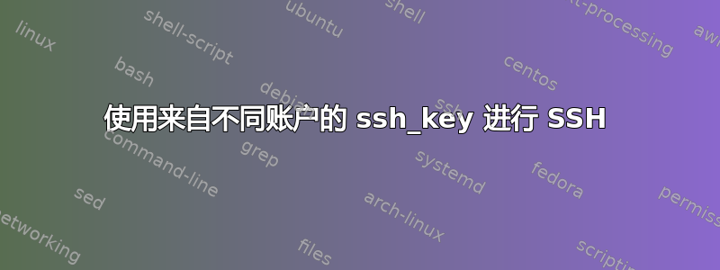 使用来自不同账户的 ssh_key 进行 SSH