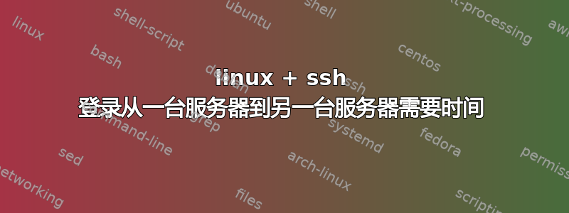 linux + ssh 登录从一台服务器到另一台服务器需要时间