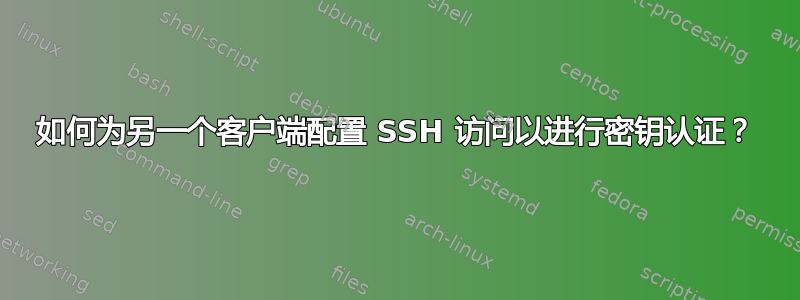 如何为另一个客户端配置 SSH 访问以进行密钥认证？