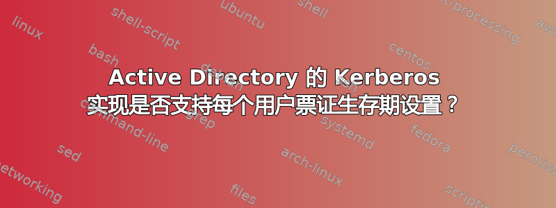 Active Directory 的 Kerberos 实现是否支持每个用户票证生存期设置？