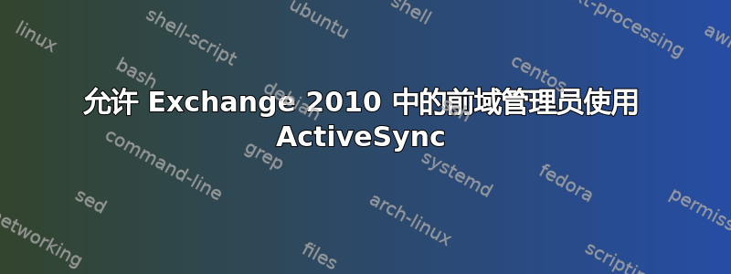 允许 Exchange 2010 中的前域管理员使用 ActiveSync