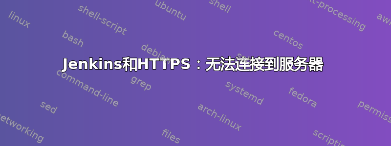 Jenkins和HTTPS：无法连接到服务器