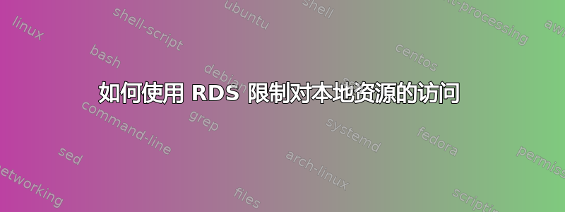 如何使用 RDS 限制对本地资源的访问