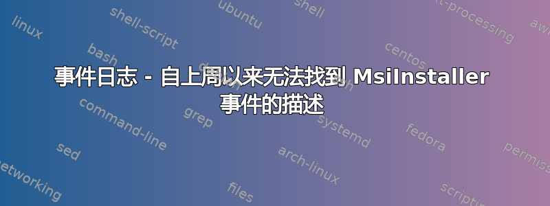 事件日志 - 自上周以来无法找到 MsiInstaller 事件的描述