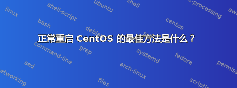 正常重启 CentOS 的最佳方法是什么？