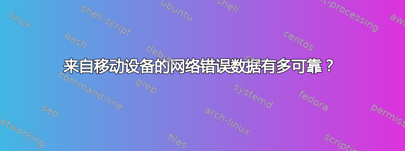 来自移动设备的网络错误数据有多可靠？