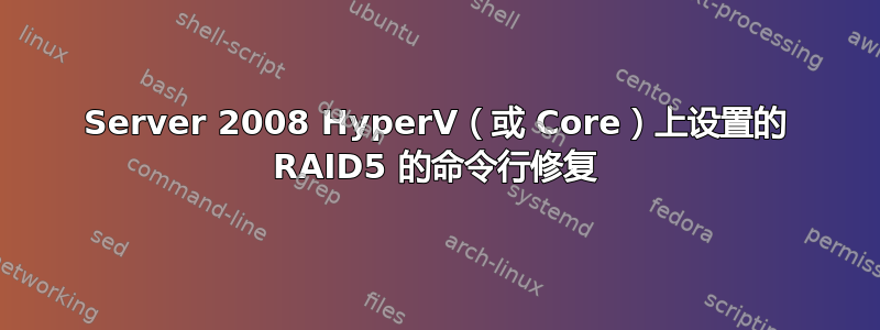 Server 2008 HyperV（或 Core）上设置的 RAID5 的命令行修复