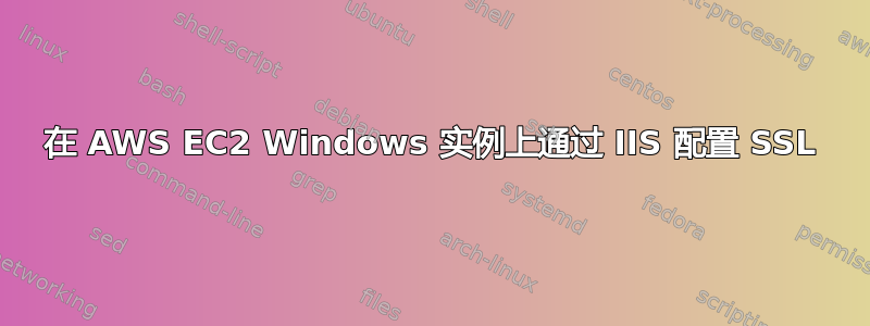 在 AWS EC2 Windows 实例上通过 IIS 配置 SSL