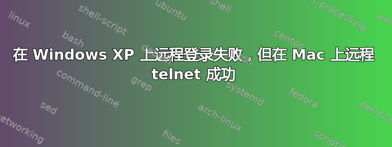 在 Windows XP 上远程登录失败，但在 Mac 上远程 telnet 成功