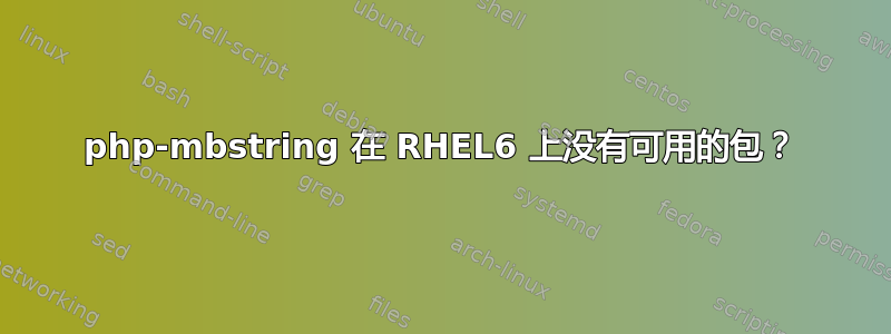 php-mbstring 在 RHEL6 上没有可用的包？