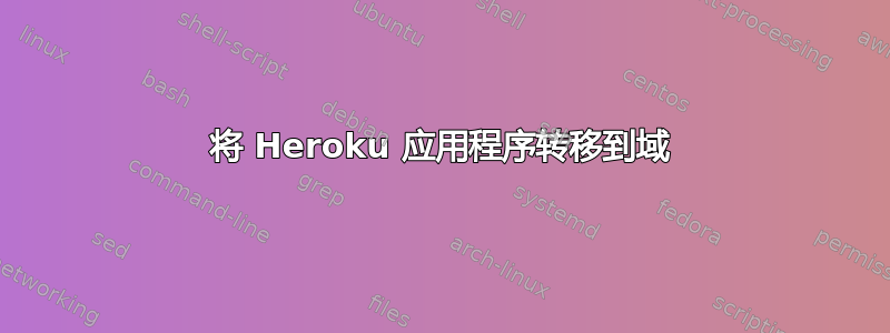 将 Heroku 应用程序转移到域