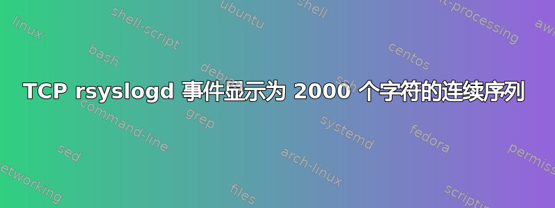 TCP rsyslogd 事件显示为 2000 个字符的连续序列