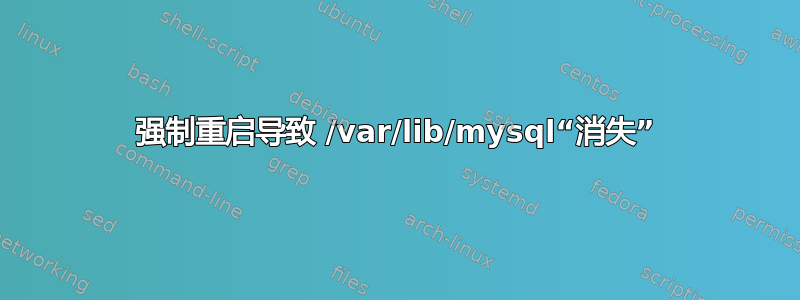 强制重启导致 /var/lib/mysql“消失”