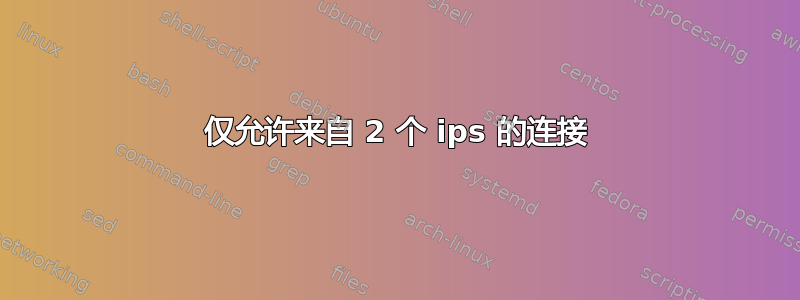 仅允许来自 2 个 ips 的连接