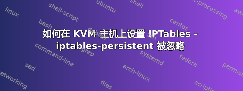 如何在 KVM 主机上设置 IPTables - iptables-persistent 被忽略