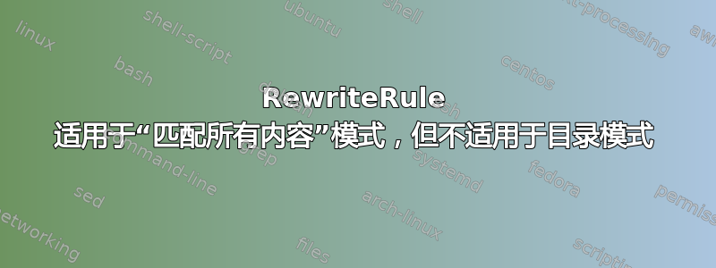 RewriteRule 适用于“匹配所有内容”模式，但不适用于目录模式