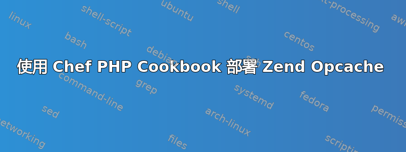 使用 Chef PHP Cookbook 部署 Zend Opcache