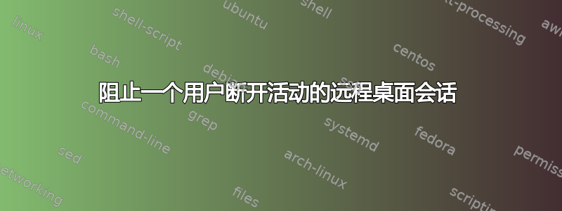 阻止一个用户断开活动的远程桌面会话