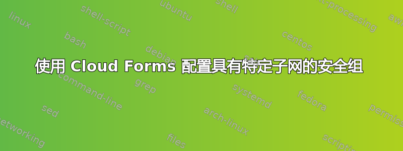 使用 Cloud Forms 配置具有特定子网的安全组