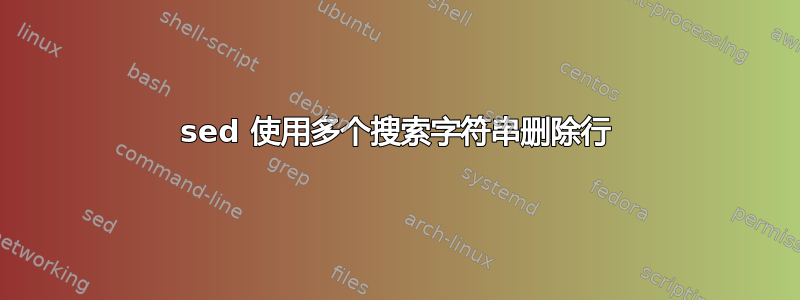 sed 使用多个搜索字符串删除行