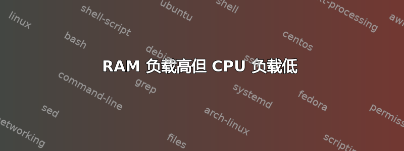 RAM 负载高但 CPU 负载低