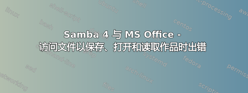 Samba 4 与 MS Office - 访问文件以保存、打开和读取作品时出错