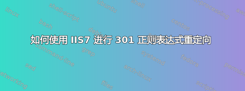 如何使用 IIS7 进行 301 正则表达式重定向