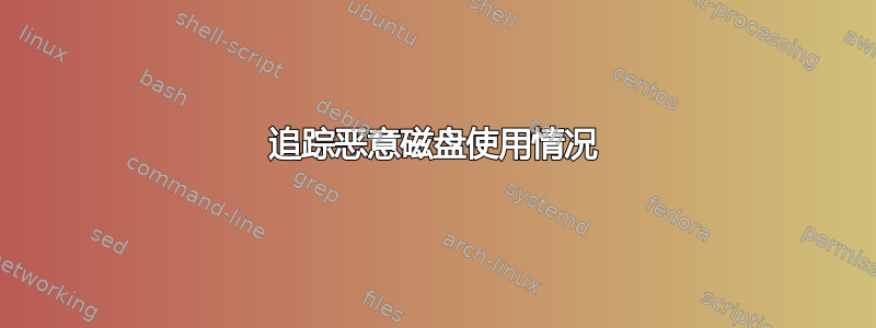 追踪恶意磁盘使用情况