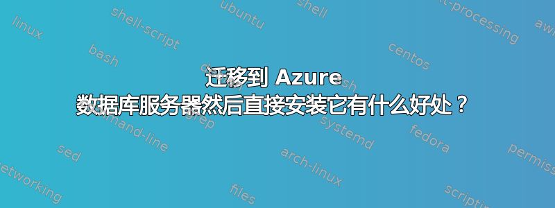 迁移到 Azure 数据库服务器然后直接安装它有什么好处？