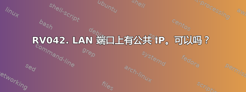 RV042. LAN 端口上有公共 IP。可以吗？