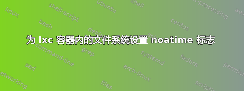 为 lxc 容器内的文件系统设置 noatime 标志