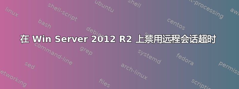 在 Win Server 2012 R2 上禁用远程会话超时