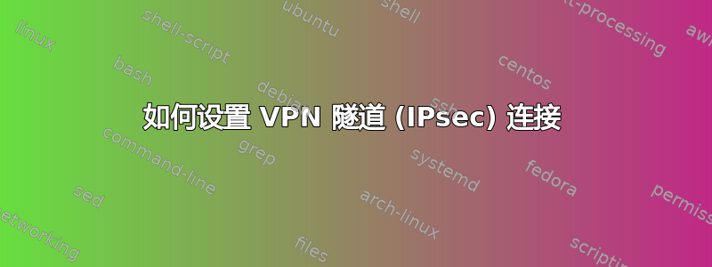 如何设置 VPN 隧道 (IPsec) 连接