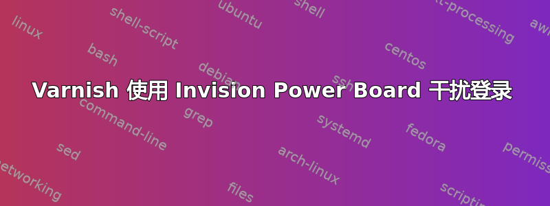 Varnish 使用 Invision Power Board 干扰登录