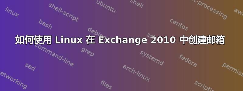 如何使用 Linux 在 Exchange 2010 中创建邮箱