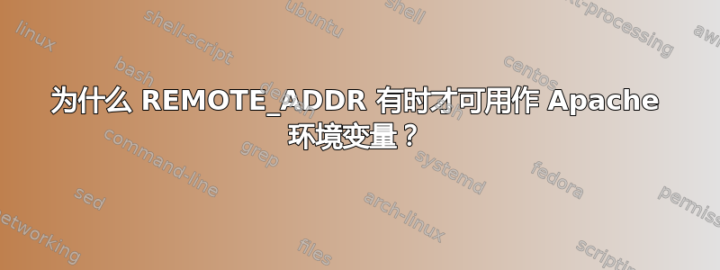 为什么 REMOTE_ADDR 有时才可用作 Apache 环境变量？