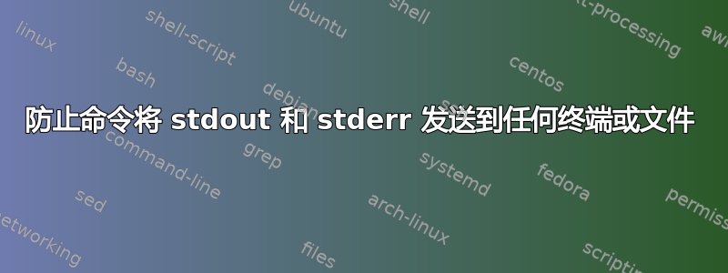 防止命令将 stdout 和 stderr 发送到任何终端或文件